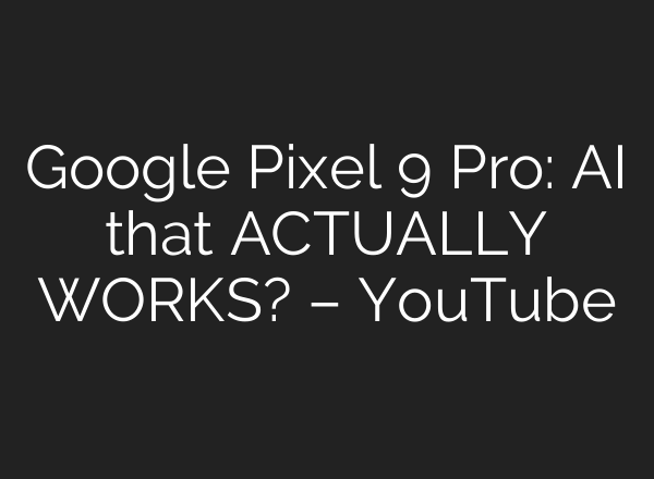 Google Pixel 9 Pro: <b>AI</b> that ACTUALLY WORKS? – YouTube