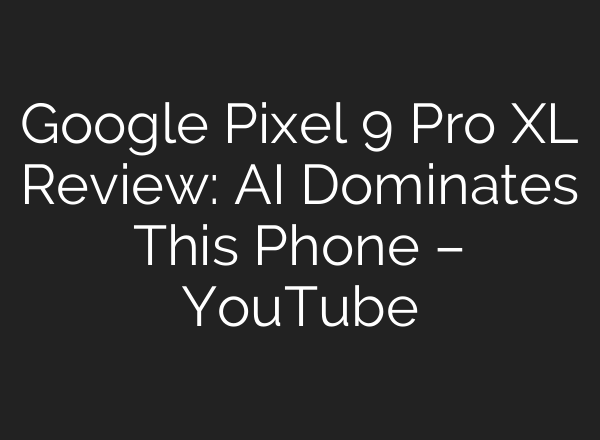 Google Pixel 9 Pro XL Review: <b>AI</b> Dominates This Phone – YouTube