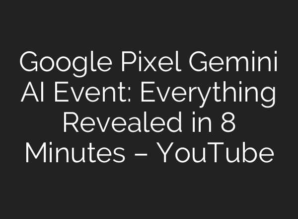 Google Pixel Gemini <b>AI</b> Event: Everything Revealed in 8 Minutes – YouTube