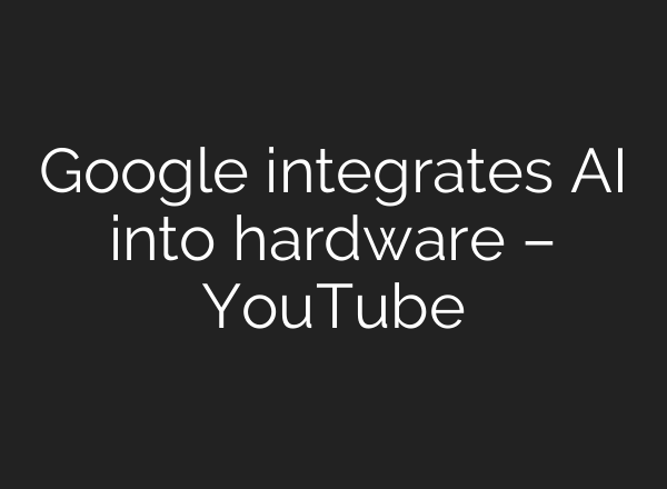 Google integrates <b>AI</b> into hardware – YouTube