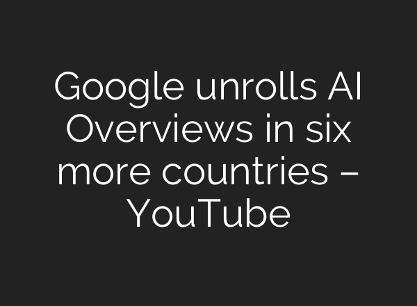 Google unrolls <b>AI</b> Overviews in six more countries – YouTube