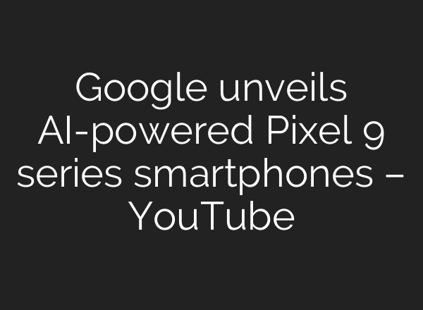 Google unveils <b>AI</b>-powered Pixel 9 series smartphones – YouTube