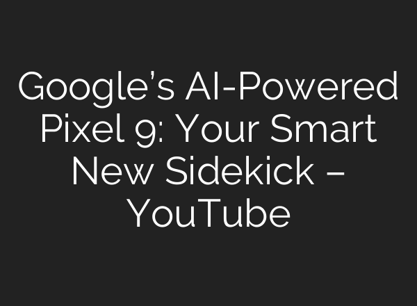 Google’s <b>AI</b>-Powered Pixel 9: Your Smart New Sidekick – YouTube