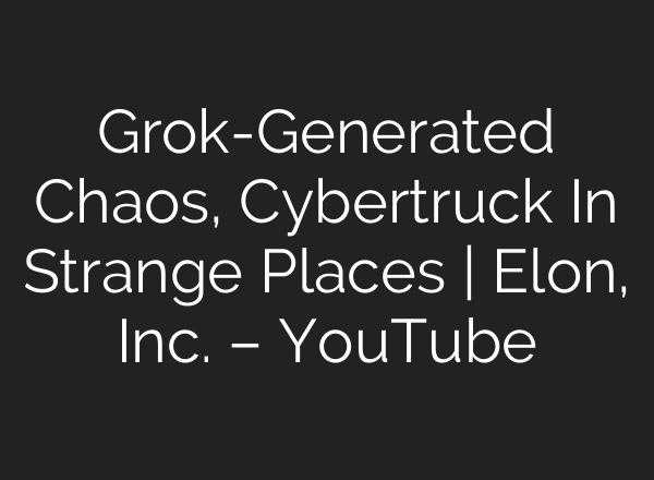 Grok-Generated Chaos, Cybertruck In Strange Places | Elon, Inc. – YouTube