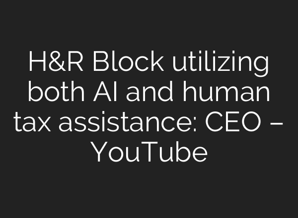 H&R Block utilizing both <b>AI</b> and human tax assistance: CEO – YouTube