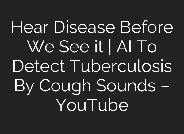 Hear Disease Before We See it | <b>AI</b> To Detect Tuberculosis By Cough Sounds – YouTube