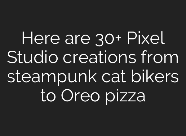 Here are 30+ Pixel Studio creations from steampunk cat bikers to Oreo pizza