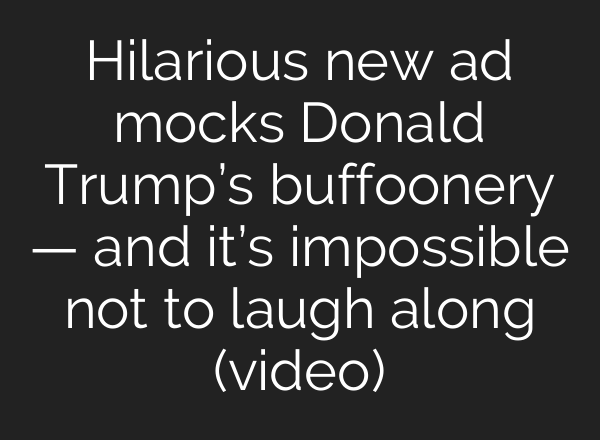 Hilarious new ad mocks Donald Trump’s buffoonery — and it’s impossible not to laugh along (video)