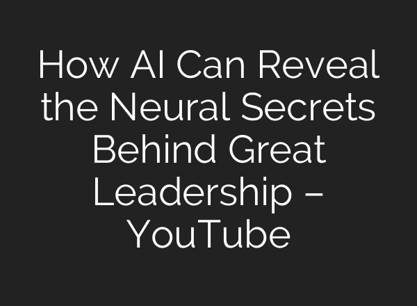 How <b>AI</b> Can Reveal the Neural Secrets Behind Great Leadership – YouTube
