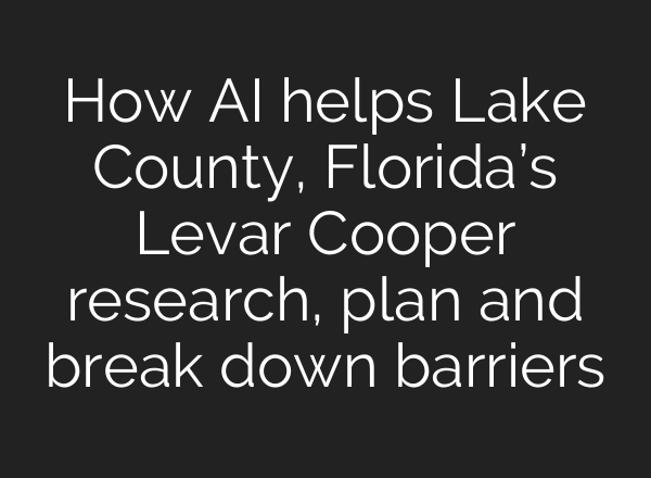 How AI helps Lake County, Florida’s Levar Cooper research, plan and break down barriers