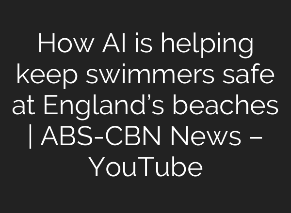 How <b>AI</b> is helping keep swimmers safe at England’s beaches | ABS-CBN News – YouTube