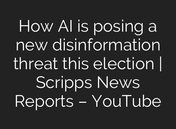 How <b>AI</b> is posing a new disinformation threat this election | Scripps News Reports – YouTube