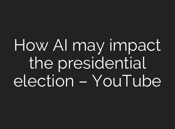How <b>AI</b> may impact the presidential election – YouTube