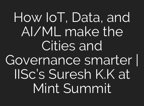 How IoT, Data, and <b>AI</b>/ML make the Cities and Governance smarter | IISc’s Suresh K.K at Mint Summit