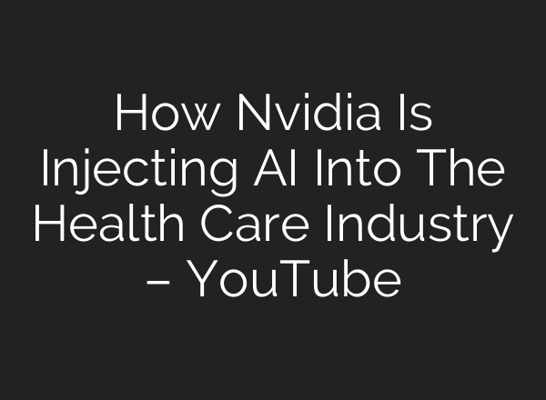 How Nvidia Is Injecting <b>AI</b> Into The Health Care Industry – YouTube