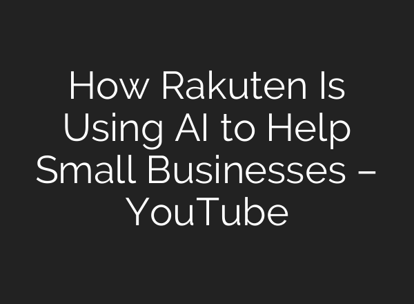 How Rakuten Is Using <b>AI</b> to Help Small Businesses – YouTube