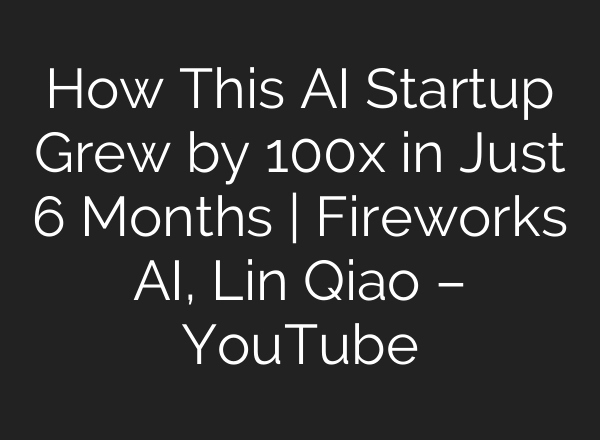 How This <b>AI</b> Startup Grew by 100x in Just 6 Months | Fireworks <b>AI</b>, Lin Qiao – YouTube