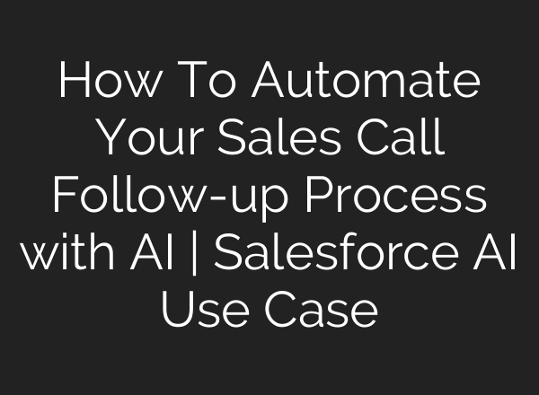 How To Automate Your Sales Call Follow-up Process with <b>AI</b> | Salesforce <b>AI</b> Use Case