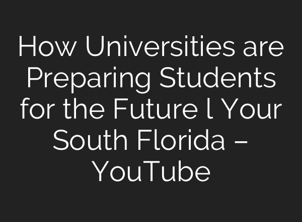 How Universities are Preparing Students for the Future l Your South Florida – YouTube