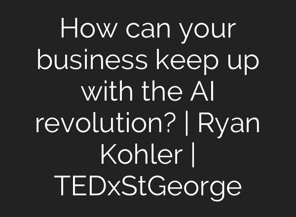 How can your business keep up with the <b>AI</b> revolution? | Ryan Kohler | TEDxStGeorge