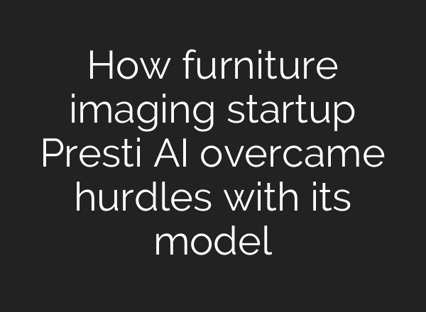 How furniture imaging startup Presti AI overcame hurdles with its model