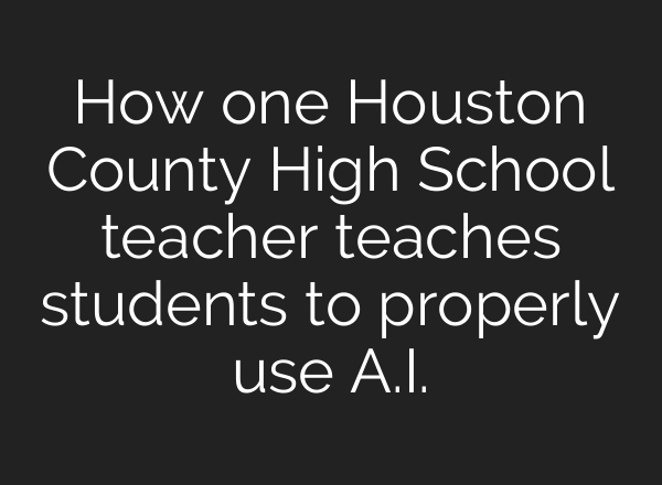 How one Houston County High School teacher teaches students to properly use <b>A.I.</b>