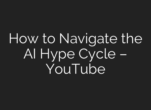 How to Navigate the <b>AI</b> Hype Cycle – YouTube