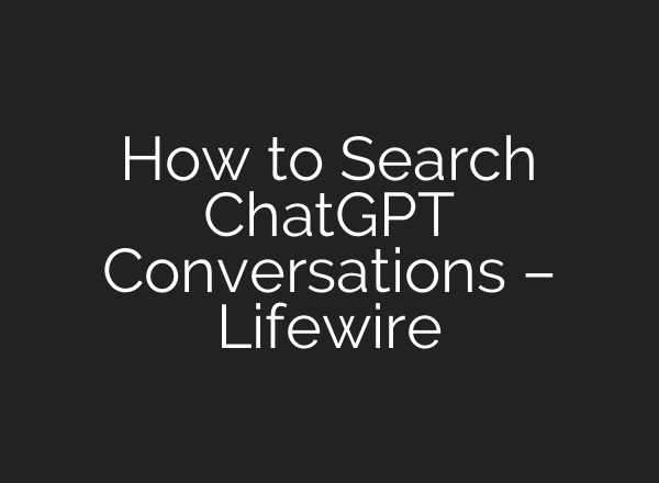How to Search <b>ChatGPT</b> Conversations – Lifewire