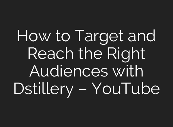 How to Target and Reach the Right Audiences with Dstillery – YouTube