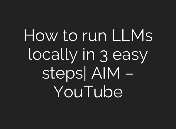 How to run LLMs locally in 3 easy steps| AIM – YouTube