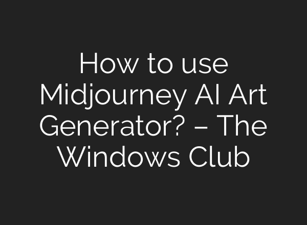 How to use <b>Midjourney</b> AI Art Generator? – The Windows Club