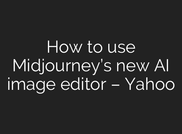 How to use <b>Midjourney’s</b> new AI image editor – Yahoo