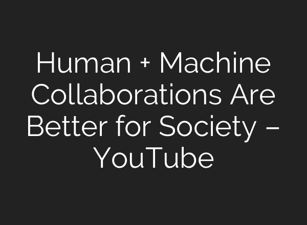Human + Machine Collaborations Are Better for Society – YouTube