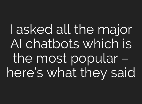 I asked all the major AI chatbots which is the most popular – here’s what they said