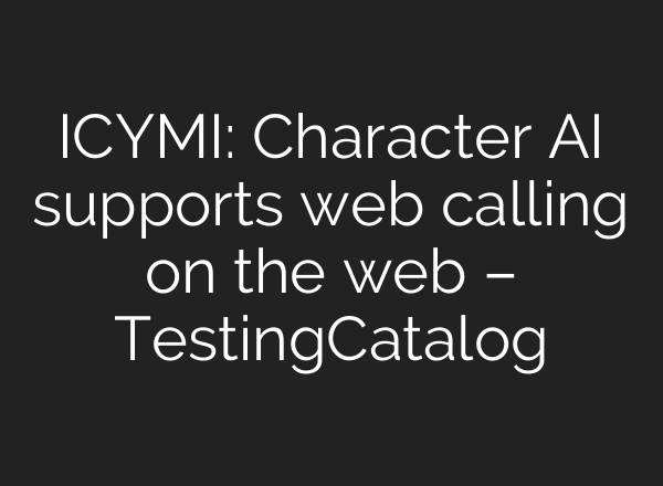ICYMI: Character AI supports web calling on the web – TestingCatalog