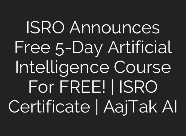 ISRO Announces Free 5-Day Artificial Intelligence Course For FREE! | ISRO Certificate | AajTak <b>AI</b>