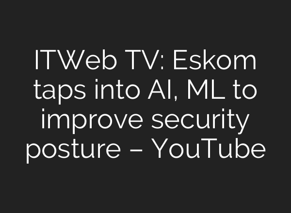 ITWeb TV: Eskom taps into <b>AI</b>, ML to improve security posture – YouTube