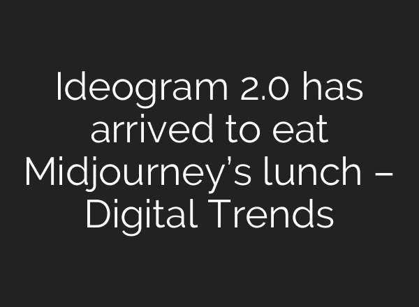 Ideogram 2.0 has arrived to eat <b>Midjourney’s</b> lunch – Digital Trends