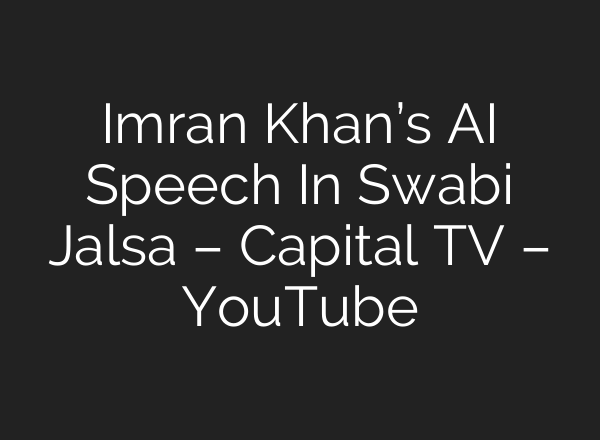 Imran Khan’s <b>AI</b> Speech In Swabi Jalsa – Capital TV – YouTube