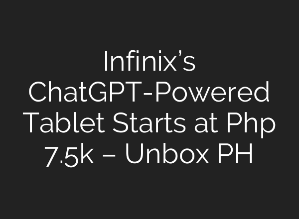 Infinix’s <b>ChatGPT</b>-Powered Tablet Starts at Php 7.5k – Unbox PH