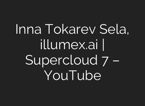 Inna Tokarev Sela, illumex.<b>ai</b> | Supercloud 7 – YouTube