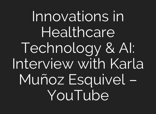 Innovations in Healthcare Technology & <b>AI</b>: Interview with Karla Muñoz Esquivel – YouTube