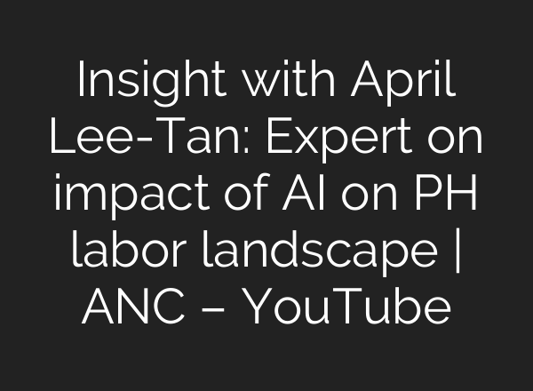 Insight with April Lee-Tan: Expert on impact of <b>AI</b> on PH labor landscape | ANC – YouTube
