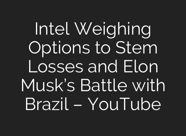 Intel Weighing Options to Stem Losses and Elon Musk’s Battle with Brazil – YouTube