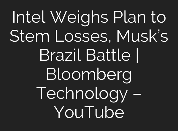 Intel Weighs Plan to Stem Losses, Musk’s Brazil Battle | Bloomberg Technology – YouTube