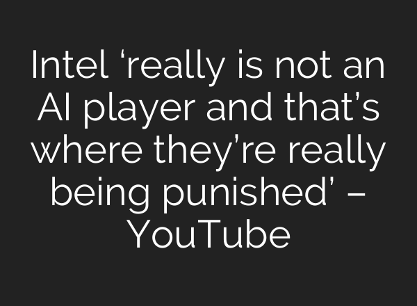 Intel ‘really is not an <b>AI</b> player and that’s where they’re really being punished’ – YouTube