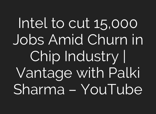 Intel to cut 15,000 Jobs Amid Churn in Chip Industry | Vantage with Palki Sharma – YouTube