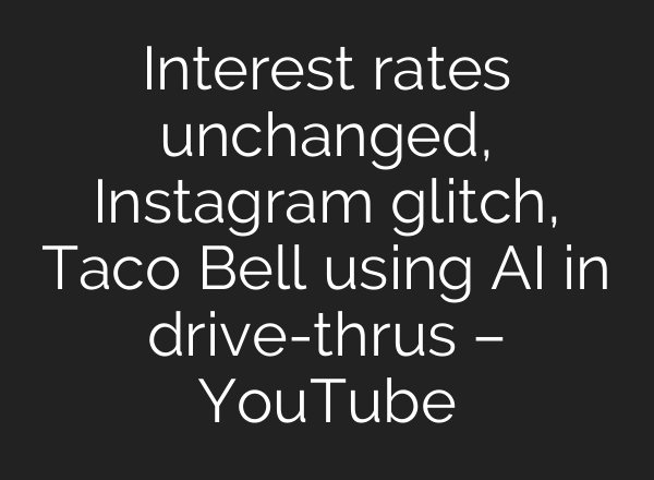 Interest rates unchanged, Instagram glitch, Taco Bell using <b>AI</b> in drive-thrus – YouTube
