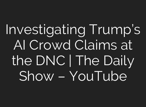 Investigating Trump’s <b>AI</b> Crowd Claims at the DNC | The Daily Show – YouTube