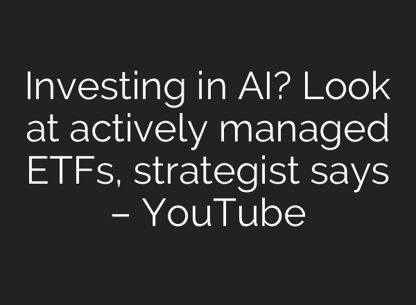 Investing in <b>AI</b>? Look at actively managed ETFs, strategist says – YouTube